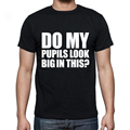 DO MY PUPILS LOOK BIG IN THIS T Shirt Summer FUNNY Letter PRINT MENS T SHIRT